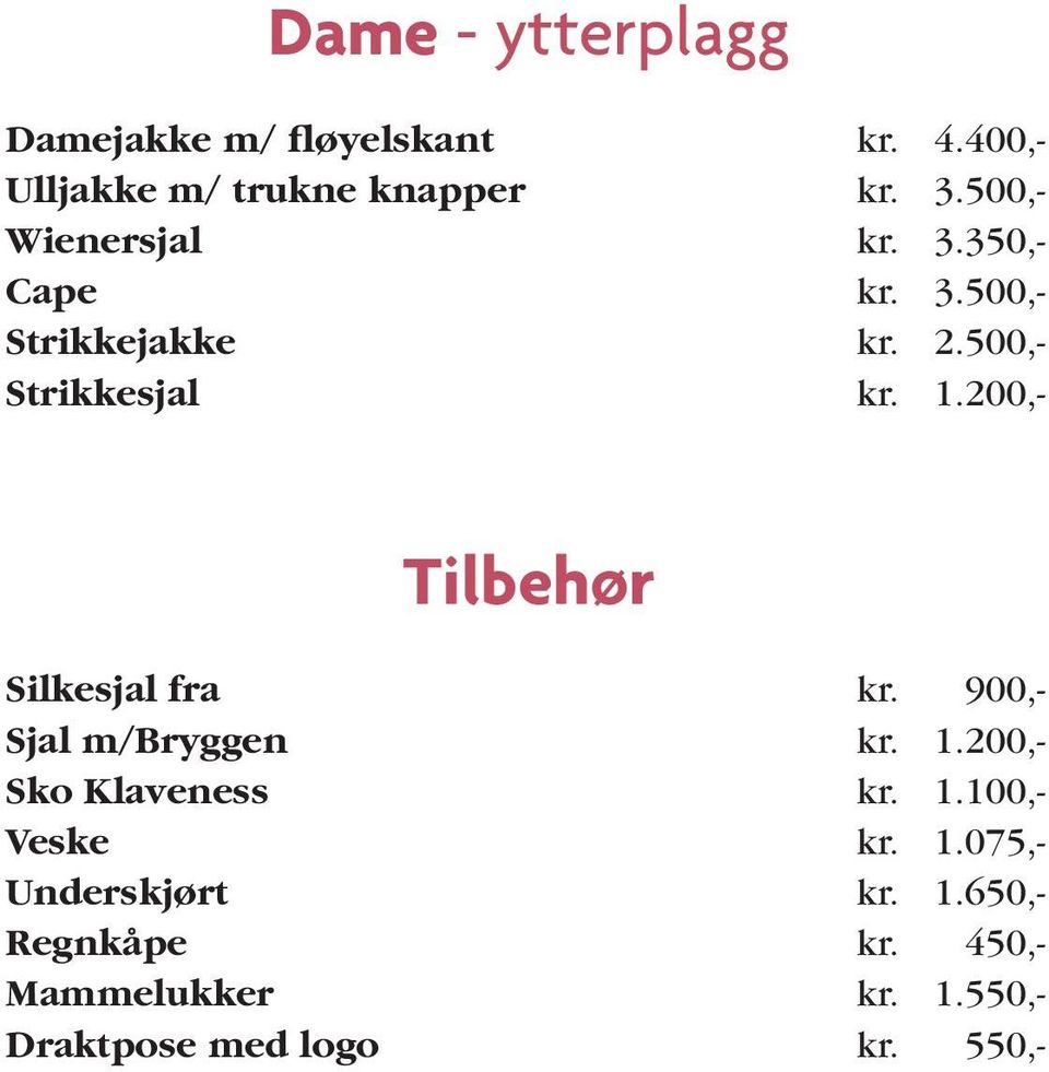 200,- Tilbehør Silkesjal fra kr. 900,- Sjal m/bryggen kr. 1.200,- Sko Klaveness kr. 1.100,- Veske kr.