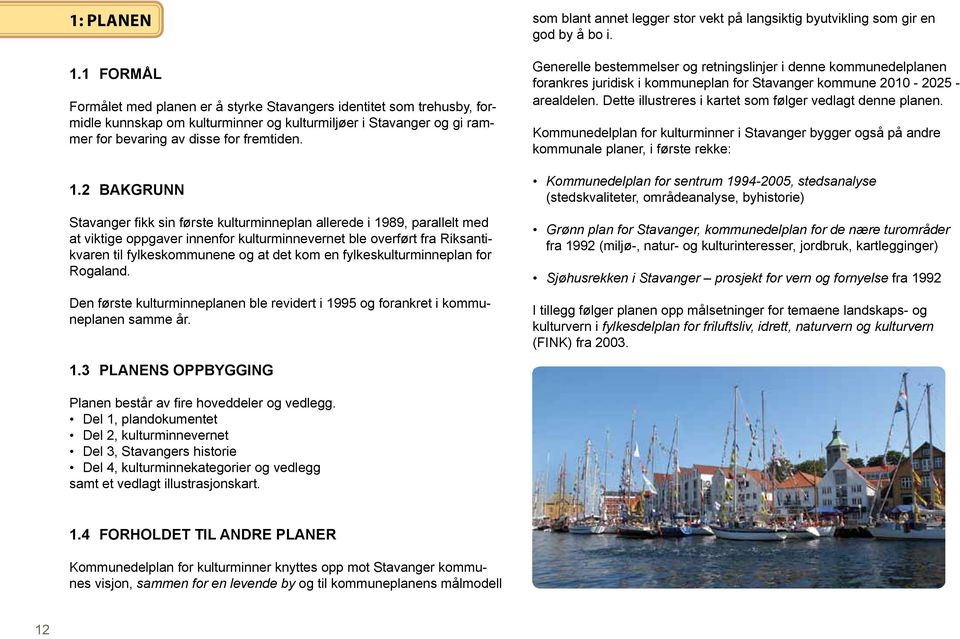en fylkeskulturminneplan for Rogaland. Den første kulturminneplanen ble revidert i 1995 og forankret i kommuneplanen samme år.