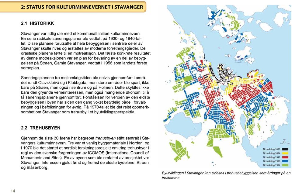 Det første konkrete resultatet av denne motreaksjonen var en plan for bevaring av en del av bebyggelsen på Straen, Gamle Stavanger, vedtatt i 1956 som landets første verneplan.