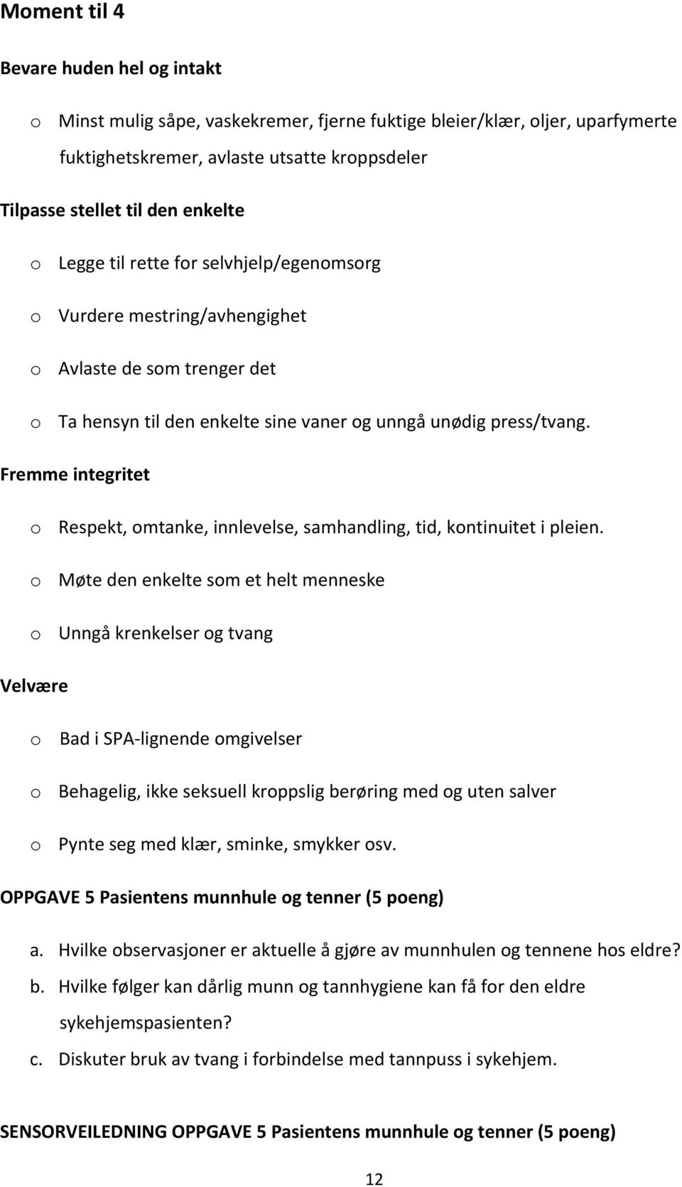 Fremme integritet o Respekt, omtanke, innlevelse, samhandling, tid, kontinuitet i pleien.