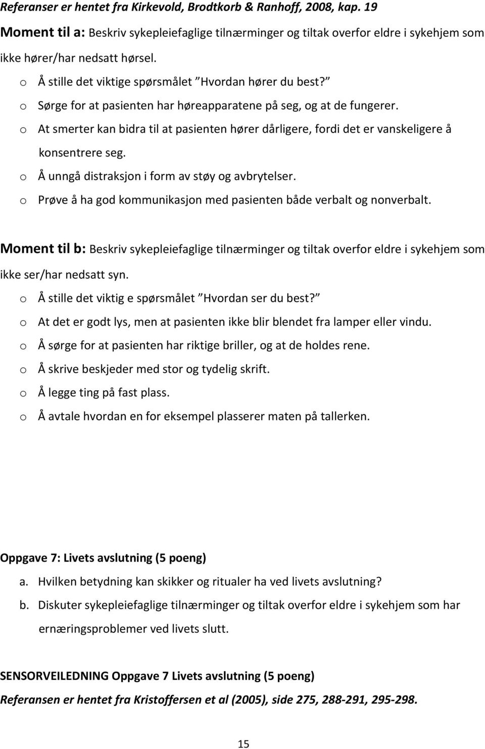 o At smerter kan bidra til at pasienten hører dårligere, fordi det er vanskeligere å konsentrere seg. o Å unngå distraksjon i form av støy og avbrytelser.