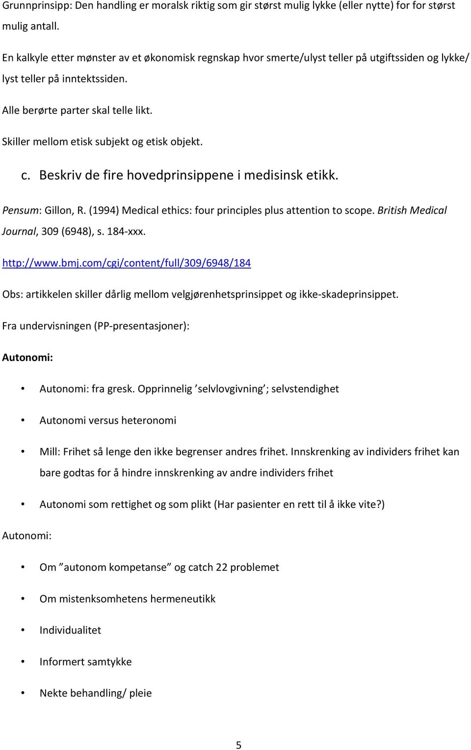 Skiller mellom etisk subjekt og etisk objekt. c. Beskriv de fire hovedprinsippene i medisinsk etikk. Pensum: Gillon, R. (1994) Medical ethics: four principles plus attention to scope.