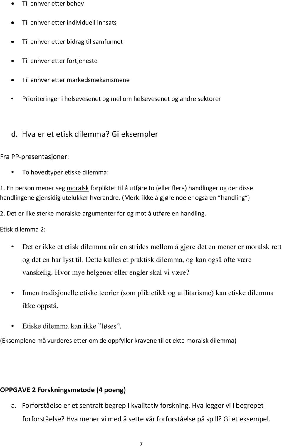 En person mener seg moralsk forpliktet til å utføre to (eller flere) handlinger og der disse handlingene gjensidig utelukker hverandre. (Merk: ikke å gjøre noe er også en handling ) 2.