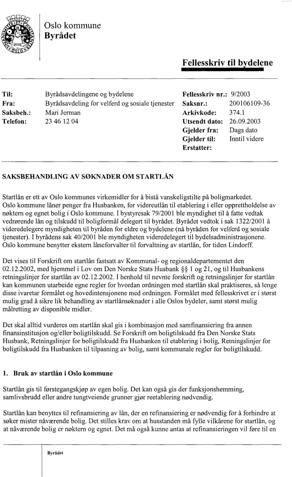 2003 Dags dato Inntil videre SAKSBEHANDLING AV SØKNADER OM STARTLÅN Startlån er ett av Oslo kommunes virkemidler for å bistå vanskeligstilte på boligmarkedet.