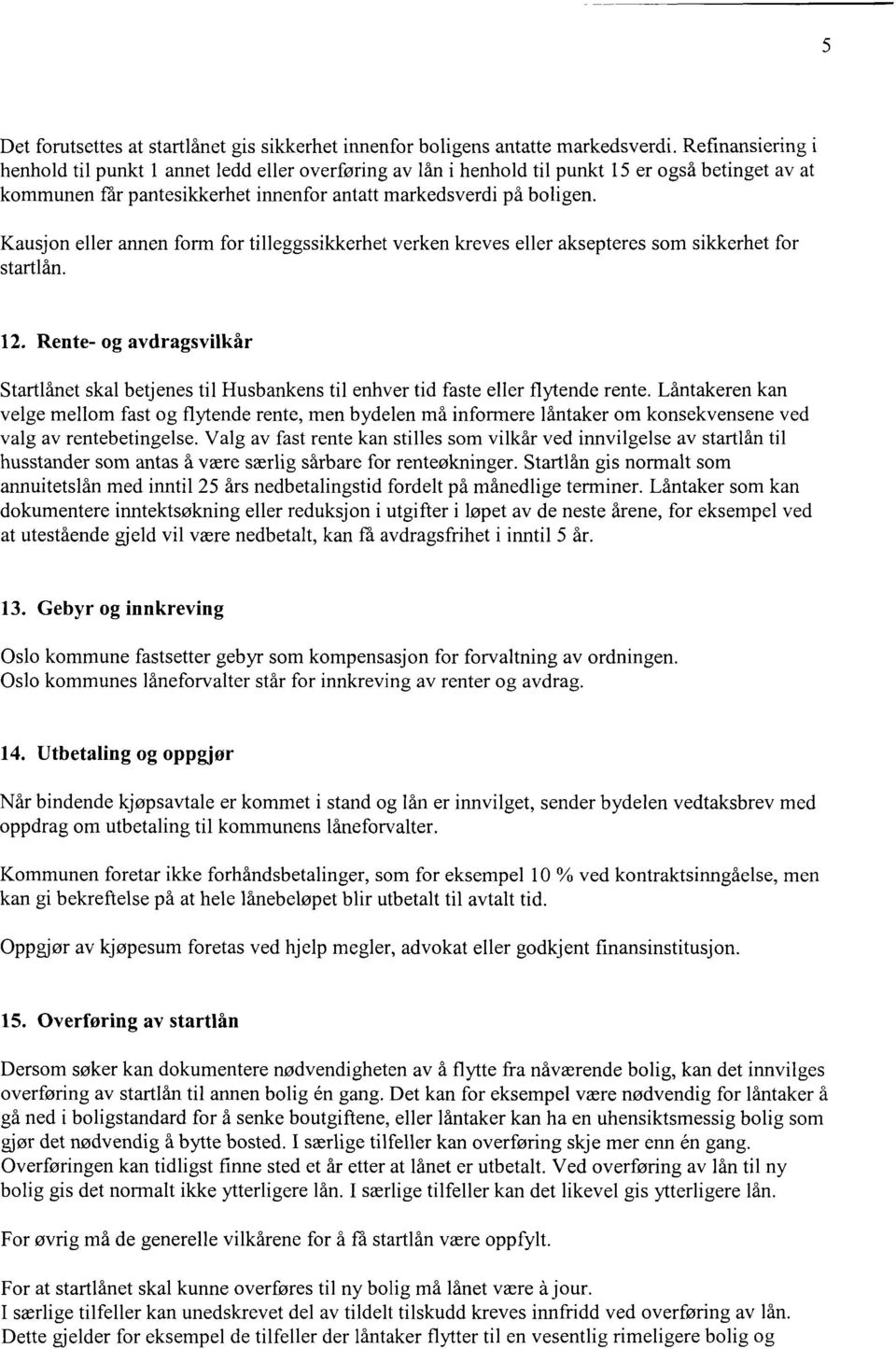 Kausjon eller annen form for tilleggssikkerhet verken kreves eller aksepteres som sikkerhet for startlån. 12.