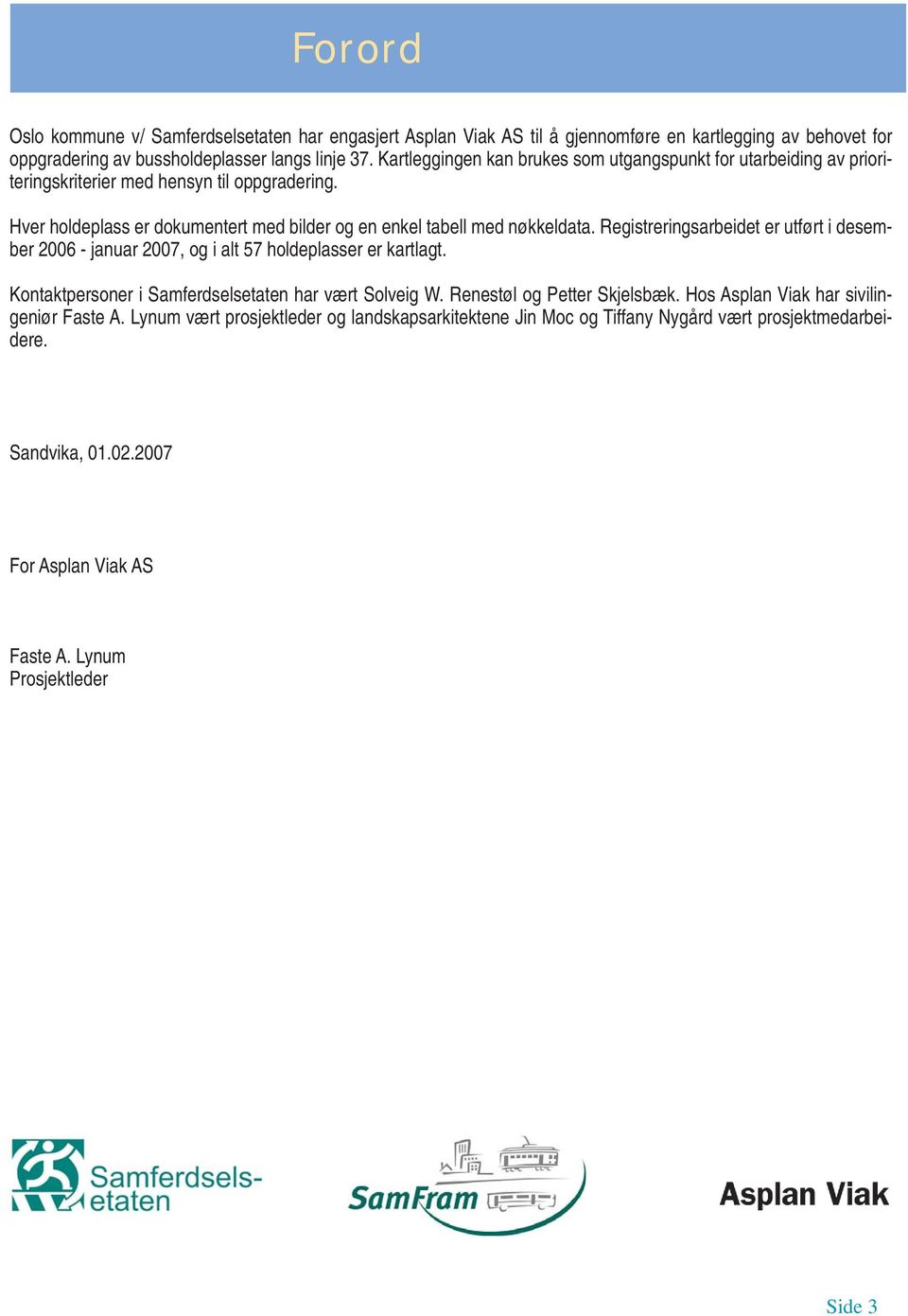 Registreringsarbeidet er utført i desember 2006 - januar 2007, og i alt 57 holdeplasser er kartlagt. Kontaktpersoner i Samferdselsetaten har vært Solveig W. Renestøl og Petter Skjelsbæk.