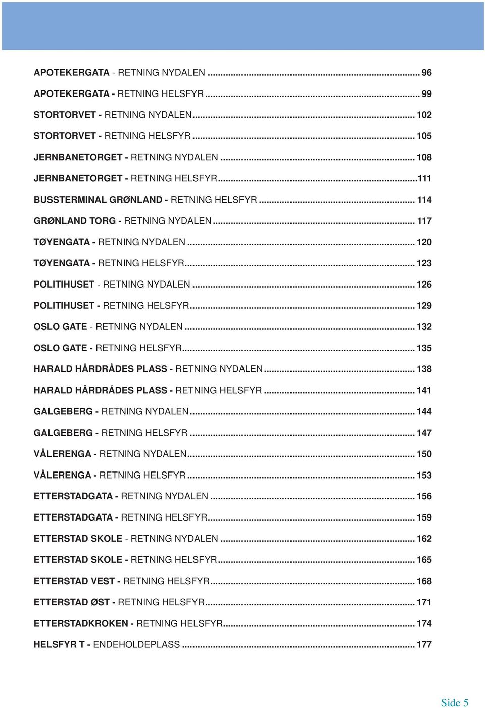 .. 123 POLITIHUSET - RETNING NYDALEN... 126 POLITIHUSET - RETNING HELSFYR... 129 OSLO GATE - RETNING NYDALEN... 132 OSLO GATE - RETNING HELSFYR... 135 HARALD HÅRDRÅDES PLASS - RETNING NYDALEN.