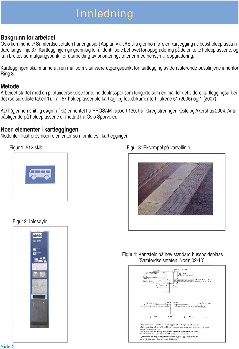 oppgradering. Kartleggingen skal munne ut i en mal som skal være utgangspunkt for kartlegging av de resterende busslinjene innenfor Ring 3.