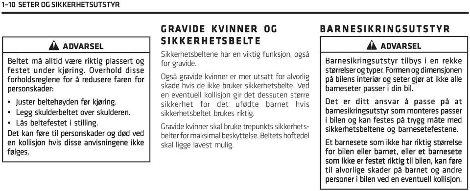 Det kan føre til personskader og død ved en kollisjon hvis disse anvisningene ikke følges. GRAVIDE KVINNER OG SIKKERHETSBEL SBELTE Sikkerhetsbeltene har en viktig funksjon, også for gravide.