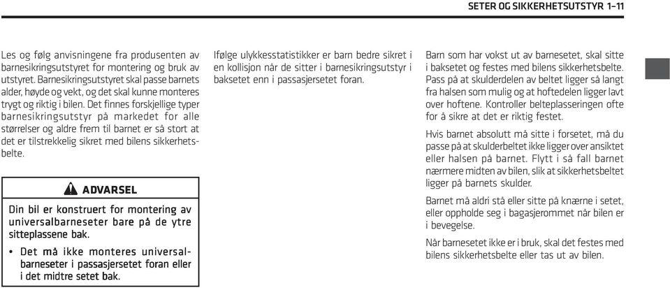 Det finnes forskjellige typer barnesikringsutstyr på markedet for alle størrelser og aldre frem til barnet er så stort at det er tilstrekkelig sikret med bilens sikkerhetsbelte.