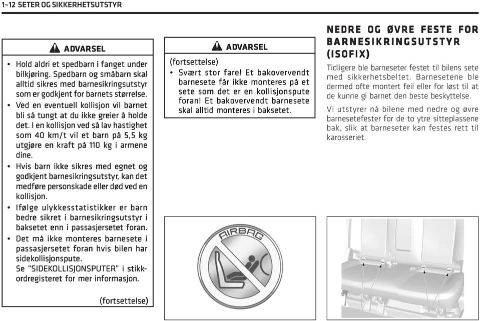 Hvis barn ikke sikres med egnet og godkjent barnesikringsutstyr yr,, kan det medføre personskade eller død ved en kollisjon.