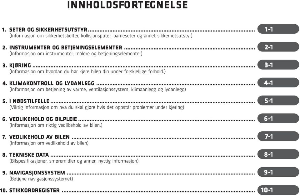 KLIMAKONTR ONTROLL OLL OG LYD YDANLE ANLEGG GG... 4- (Informasjon om betjening av varme, ventilasjonssystem, klimaanlegg og lydanlegg) 5. I NØDSTILFELLE.