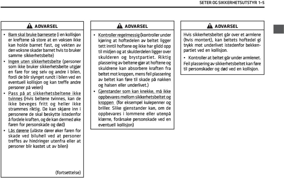 kollisjon og kan treffe andre personer på veien) Pass på at sikkerhetsbeltene ikke tvinnes (Hvis beltene tvinnes, kan de ikke beveges fritt og heller ikke strammes riktig.