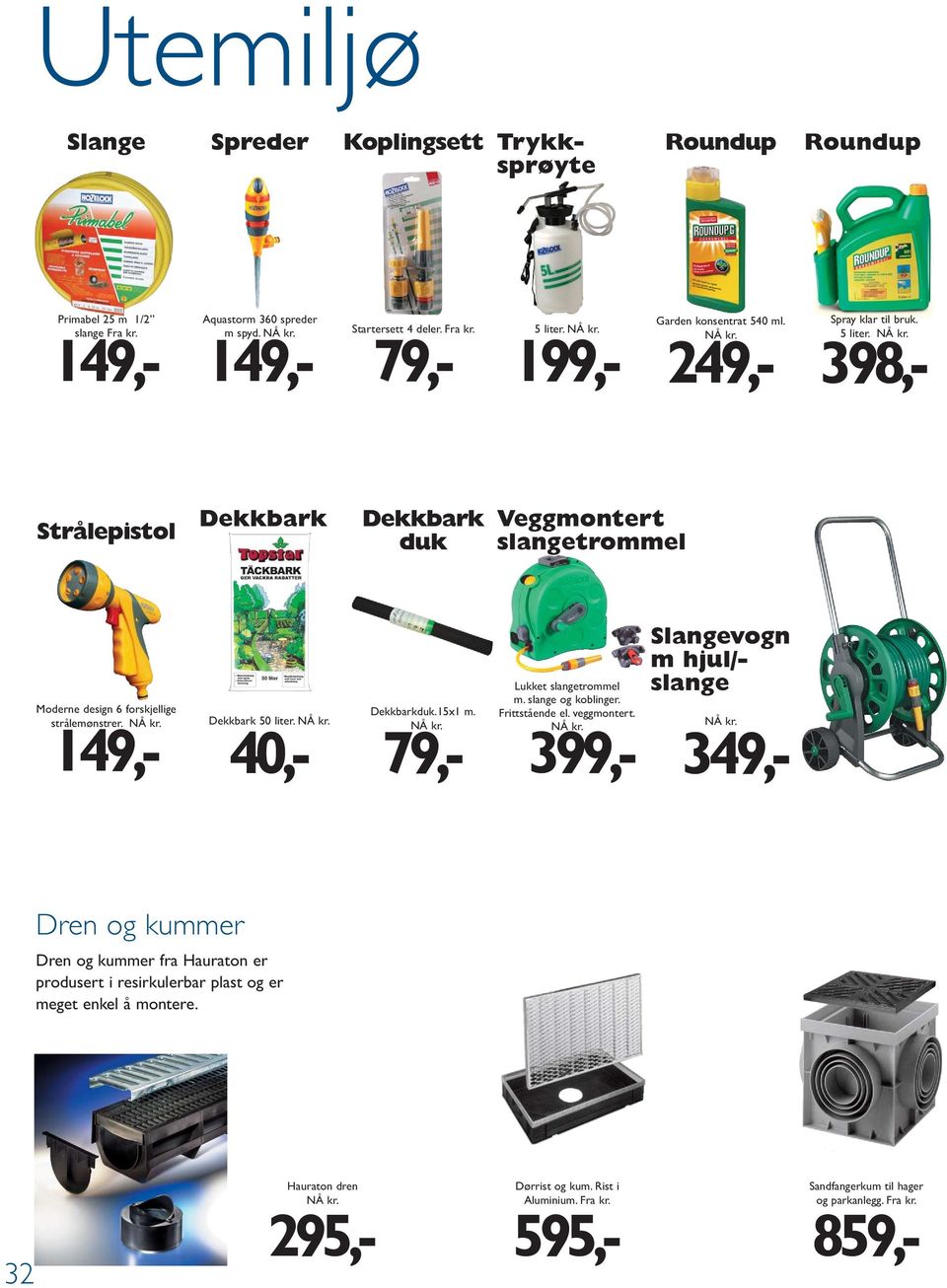 149,- Dekkbark 50 liter. 40,- Dekkbarkduk.15x1 m. 79,- Lukket slangetrommel m. slange og koblinger. Frittstående el. veggmontert.