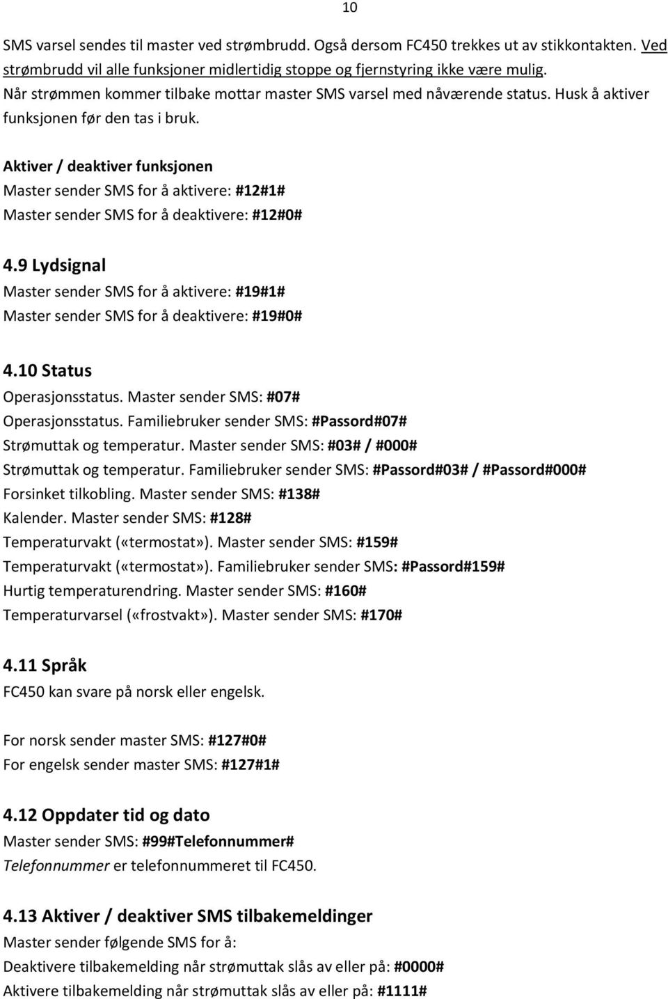 Aktiver / deaktiver funksjonen Master sender SMS for å aktivere: #12#1# Master sender SMS for å deaktivere: #12#0# 4.