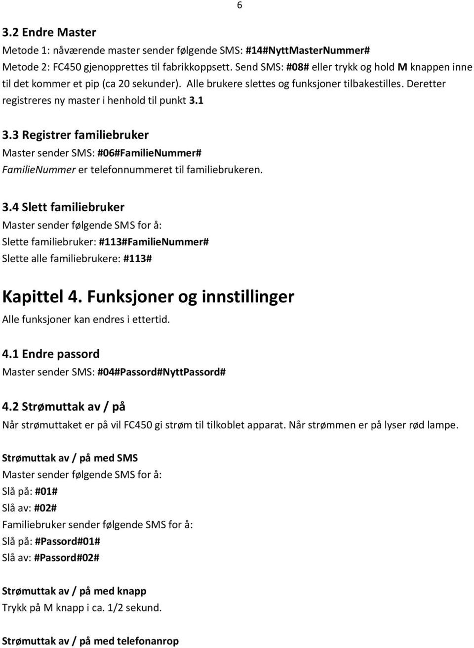 3 Registrer familiebruker Master sender SMS: #06#FamilieNummer# FamilieNummer er telefonnummeret til familiebrukeren. 3.