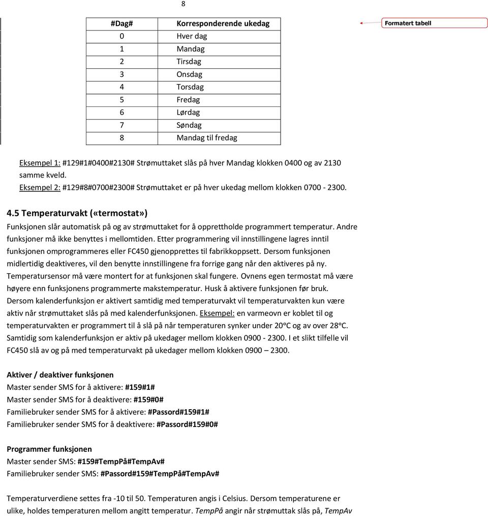 5 Temperaturvakt («termostat») Funksjonen slår automatisk på og av strømuttaket for å opprettholde programmert temperatur. Andre funksjoner må ikke benyttes i mellomtiden.