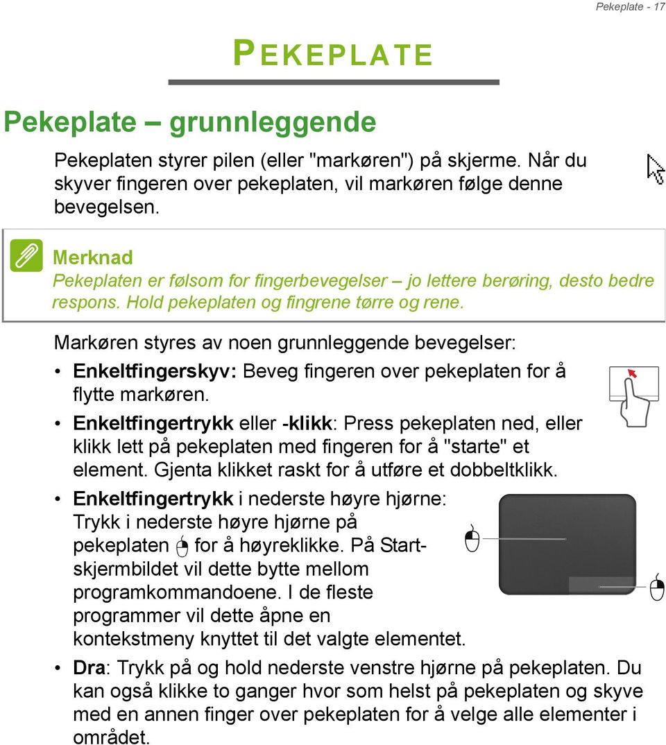 Markøren styres av noen grunnleggende bevegelser: Enkeltfingerskyv: Beveg fingeren over pekeplaten for å flytte markøren.