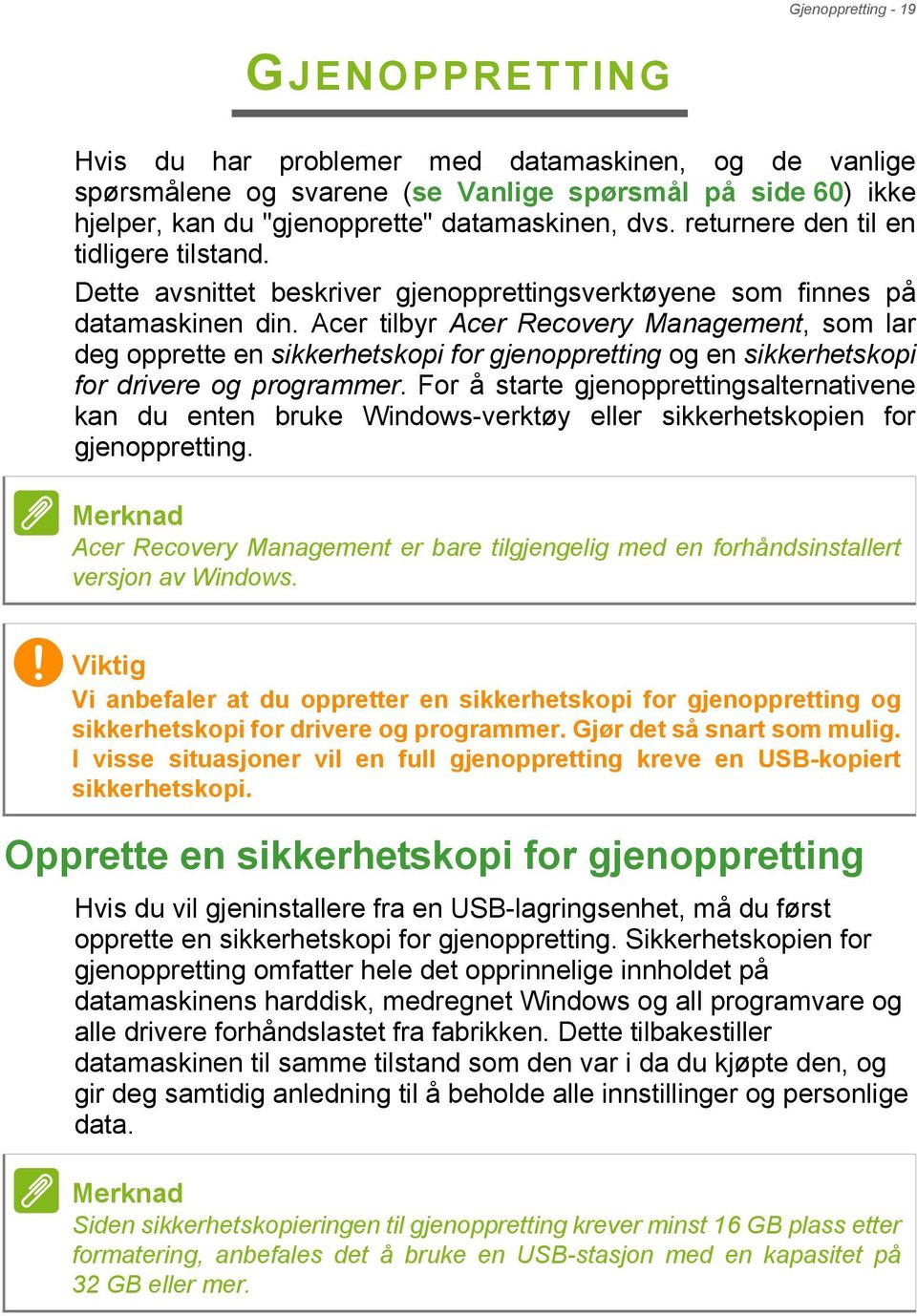 Acer tilbyr Acer Recovery Management, som lar deg opprette en sikkerhetskopi for gjenoppretting og en sikkerhetskopi for drivere og programmer.