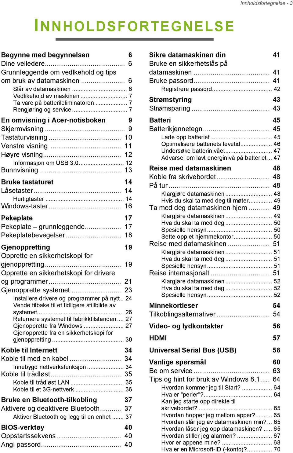 .. 11 Høyre visning... 12 Informasjon om USB 3.0... 12 Bunnvisning... 13 Bruke tastaturet 14 Låsetaster... 14 Hurtigtaster... 14 Windows-taster... 16 Pekeplate 17 Pekeplate grunnleggende.