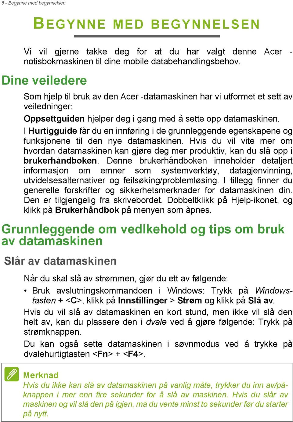 I Hurtigguide får du en innføring i de grunnleggende egenskapene og funksjonene til den nye datamaskinen.