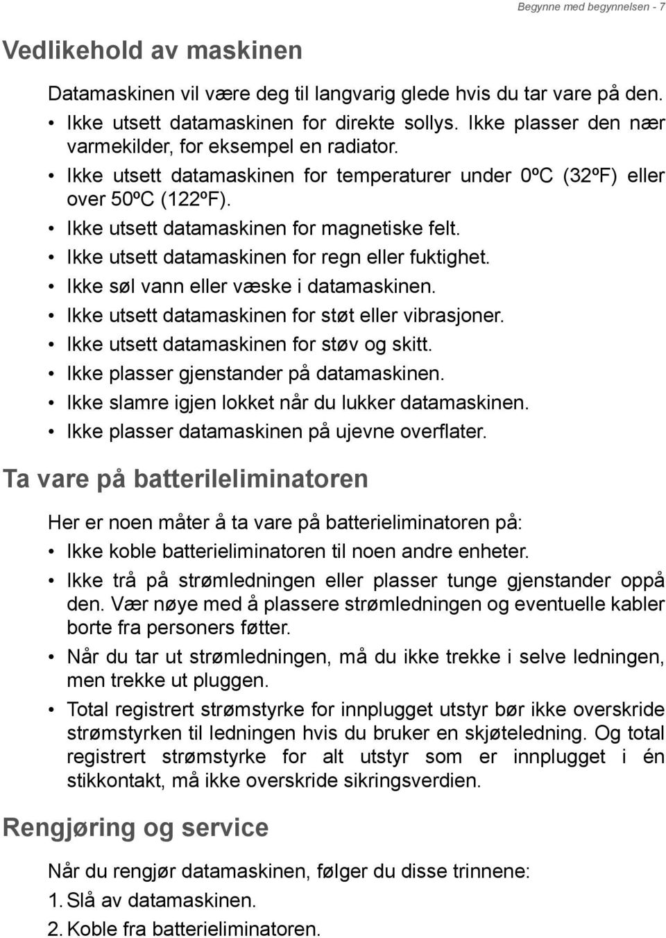 Ikke utsett datamaskinen for regn eller fuktighet. Ikke søl vann eller væske i datamaskinen. Ikke utsett datamaskinen for støt eller vibrasjoner. Ikke utsett datamaskinen for støv og skitt.