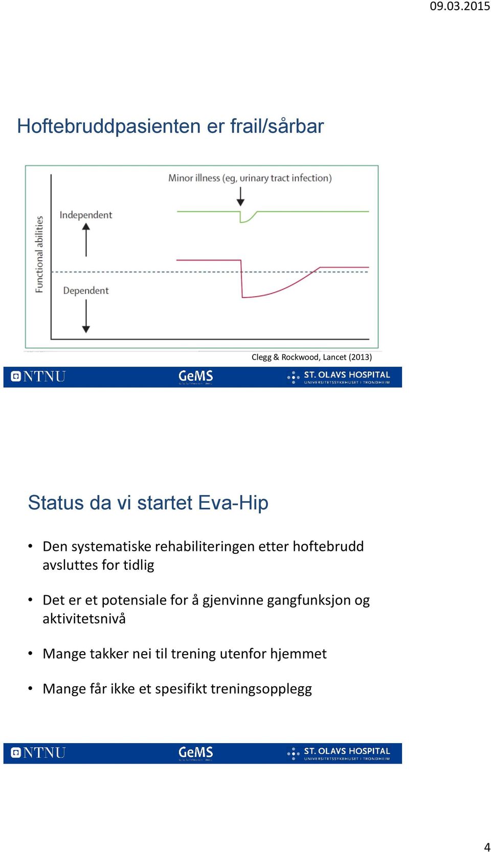 tidlig Det er et potensiale for å gjenvinne gangfunksjon og aktivitetsnivå Mange