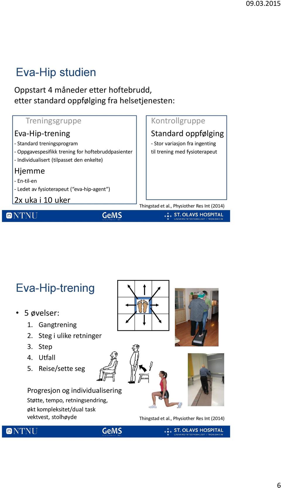 En-til-en - Ledet av fysioterapeut ( eva-hip-agent ) 2x uka i 10 uker Thingstad et al., Physiother Res Int (2014) 11 Eva-Hip-trening 5 øvelser: 1. Gangtrening 2.