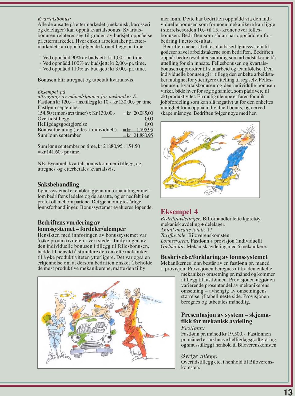 time. Bonusen bir utregnet og utbetat kvartasvis. Eksempe på uttregning av månedsønnen for mekaniker E: Fastønn kr 120,- + ans.tiegg kr 10,-, kr 130,00,- pr.