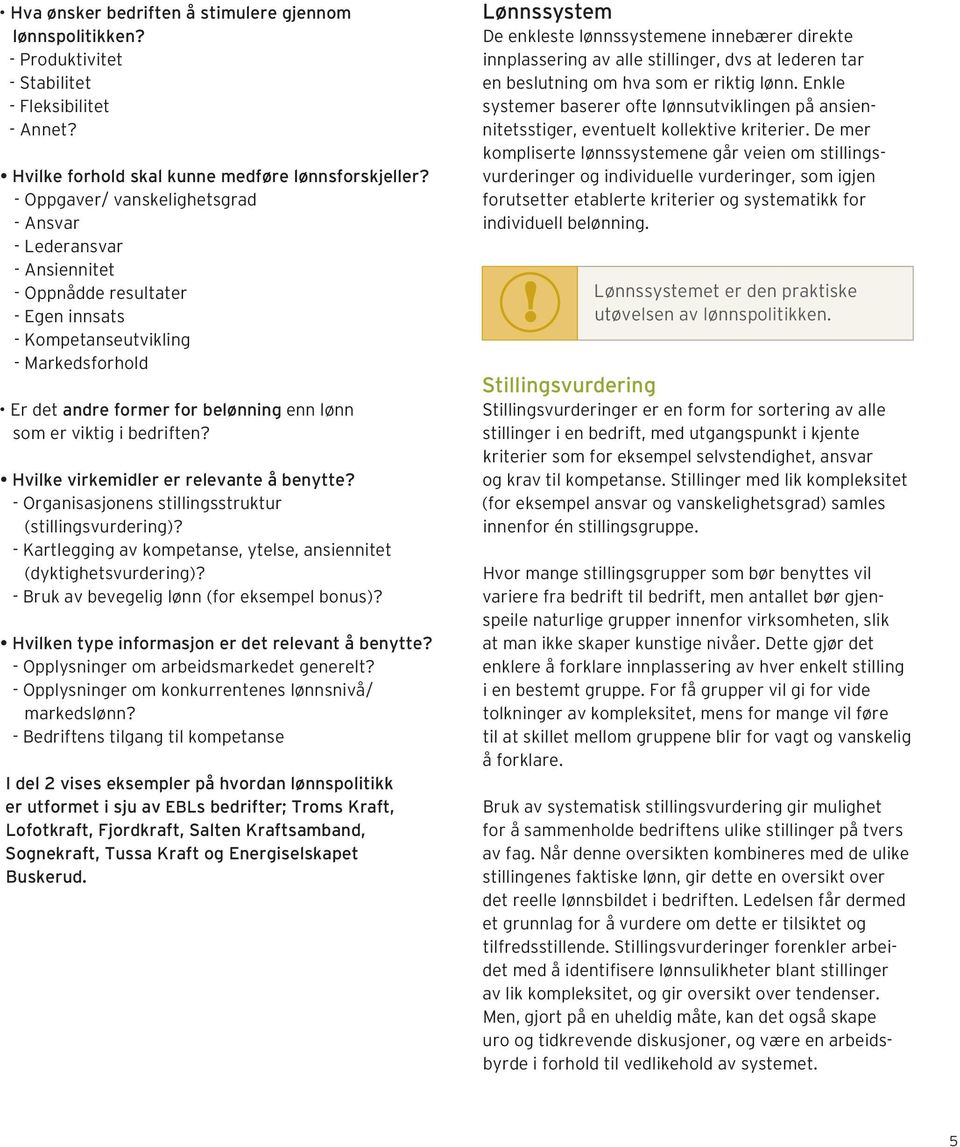 i bedriften? Hvilke virkemidler er relevante å benytte? - Organisasjonens stillingsstruktur (stillingsvurdering)? - Kartlegging av kompetanse, ytelse, ansiennitet (dyktighetsvurdering)?