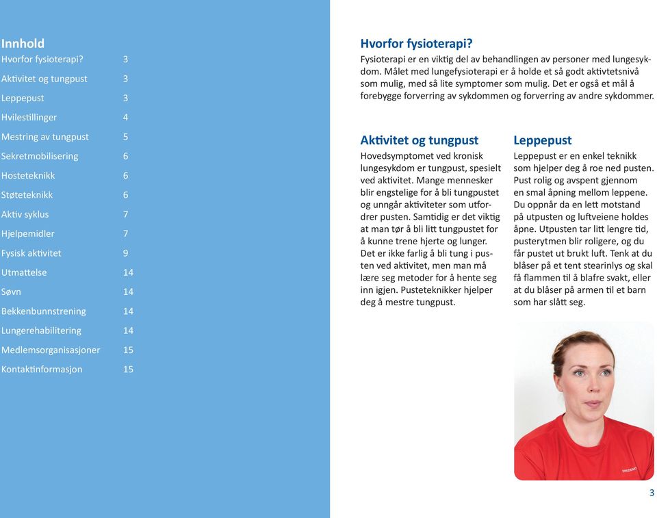 Hvilestillinger 4 Mestring av tungpust 5 Sekretmobilisering 6 Hosteteknikk 6 Støteteknikk 6 Aktiv syklus 7 Hjelpemidler 7 Fysisk aktivitet 9 Utmattelse 14 Søvn 14 Bekkenbunnstrening 14