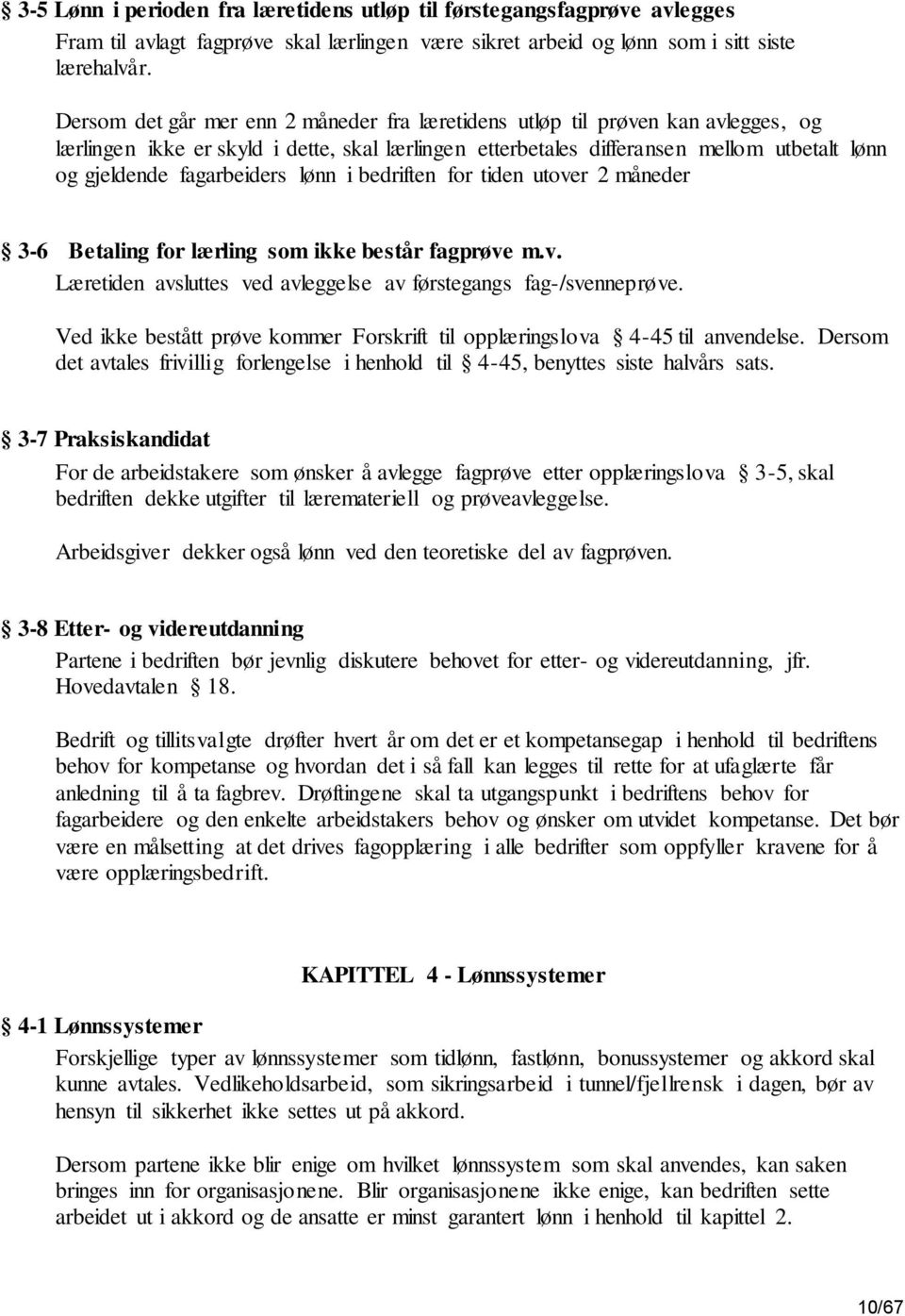 fagarbeiders lønn i bedriften for tiden utover 2 måneder 3-6 Betaling for lærling som ikke består fagprøve m.v. Læretiden avsluttes ved avleggelse av førstegangs fag-/svenneprøve.