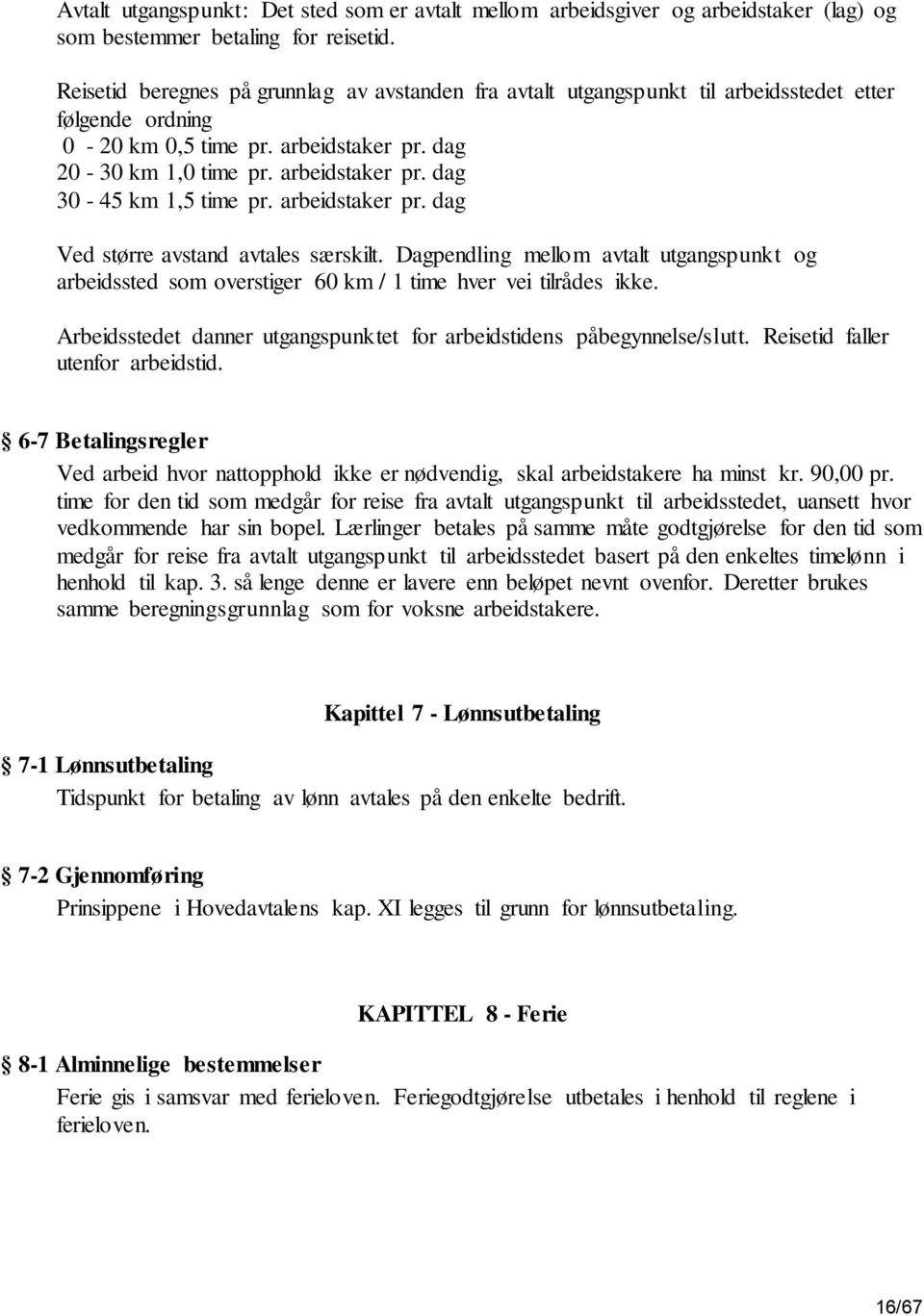 arbeidstaker pr. dag Ved større avstand avtales særskilt. Dagpendling mellom avtalt utgangspunkt og arbeidssted som overstiger 60 km / 1 time hver vei tilrådes ikke.