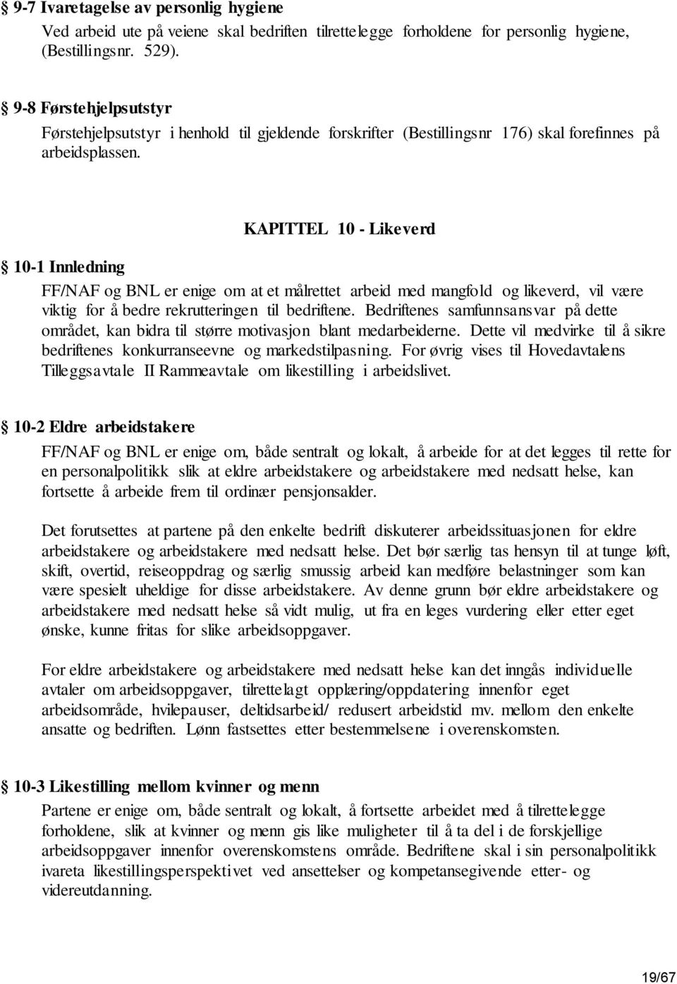 KAPITTEL 10 - Likeverd 10-1 Innledning FF/NAF og BNL er enige om at et målrettet arbeid med mangfold og likeverd, vil være viktig for å bedre rekrutteringen til bedriftene.