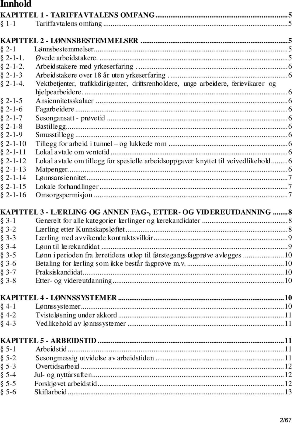 ... 6 2-1-5 Ansiennitetsskalaer... 6 2-1-6 Fagarbeidere... 6 2-1-7 Sesongansatt - prøvetid... 6 2-1-8 Bastillegg... 6 2-1-9 Smusstillegg... 6 2-1-10 Tillegg for arbeid i tunnel og lukkede rom.