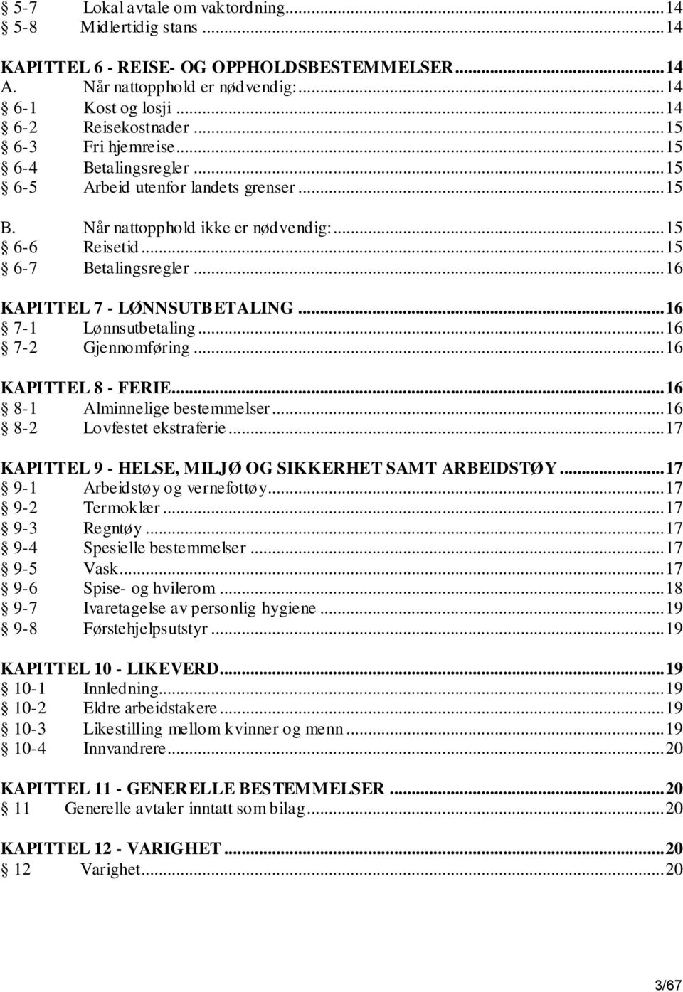 .. 16 KAPITTEL 7 - LØNNSUTBETALING... 16 7-1 Lønnsutbetaling... 16 7-2 Gjennomføring... 16 KAPITTEL 8 - FERIE... 16 8-1 Alminnelige bestemmelser... 16 8-2 Lovfestet ekstraferie.