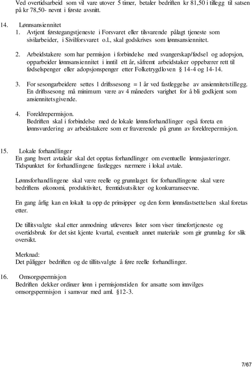 Arbeidstakere som har permisjon i forbindelse med svangerskap/fødsel og adopsjon, opparbeider lønnsansiennitet i inntil ett år, såfremt arbeidstaker oppebærer rett til fødselspenger eller