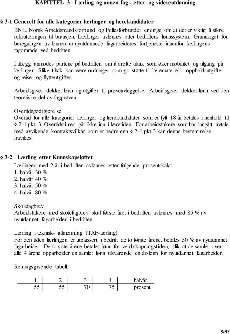 Grunnlaget for beregningen av lønnen er nyutdannede fagarbeideres fortjeneste innenfor lærlingens fagområde ved bedriften.