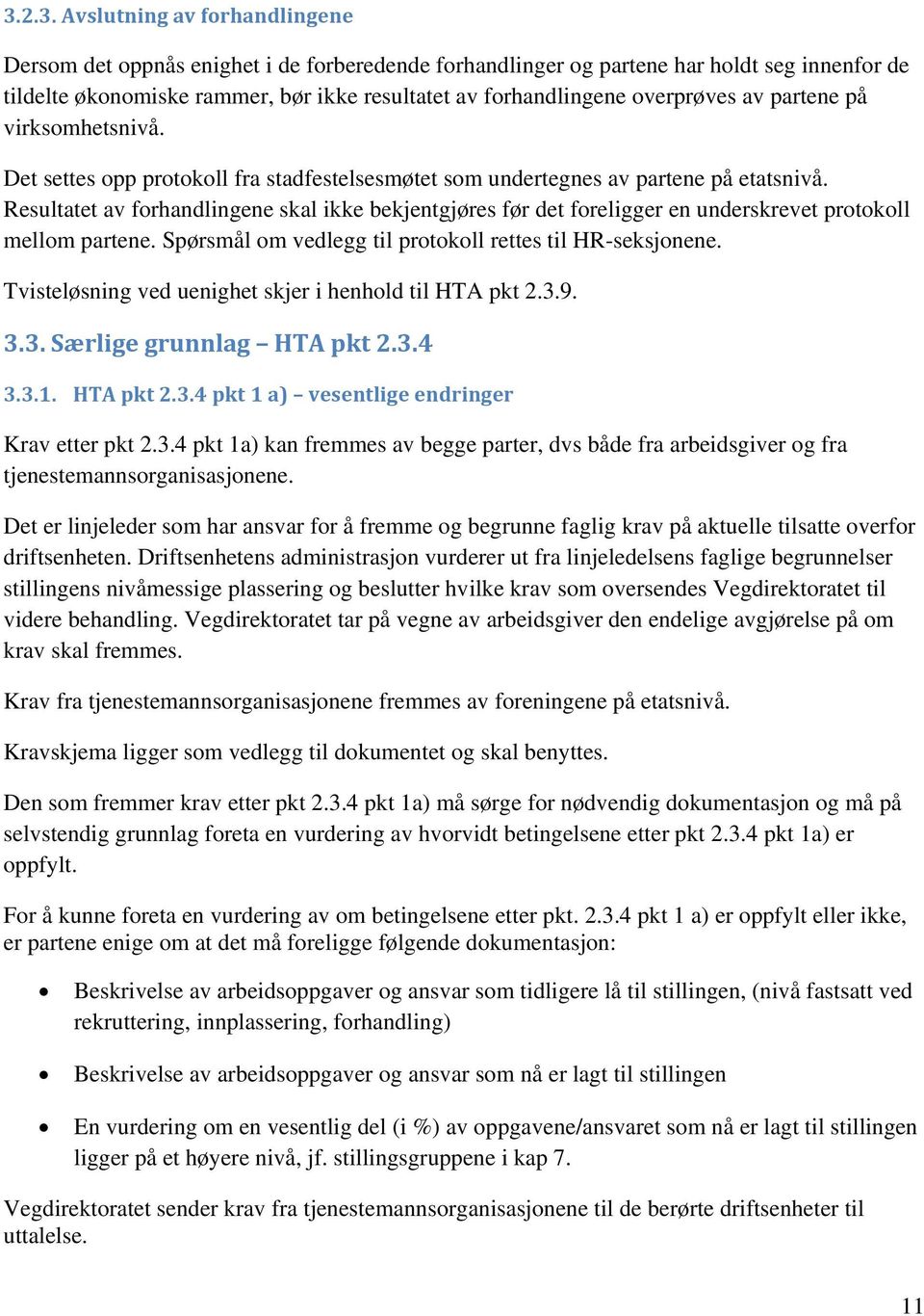 Resultatet av forhandlingene skal ikke bekjentgjøres før det foreligger en underskrevet protokoll mellom partene. Spørsmål om vedlegg til protokoll rettes til HR-seksjonene.