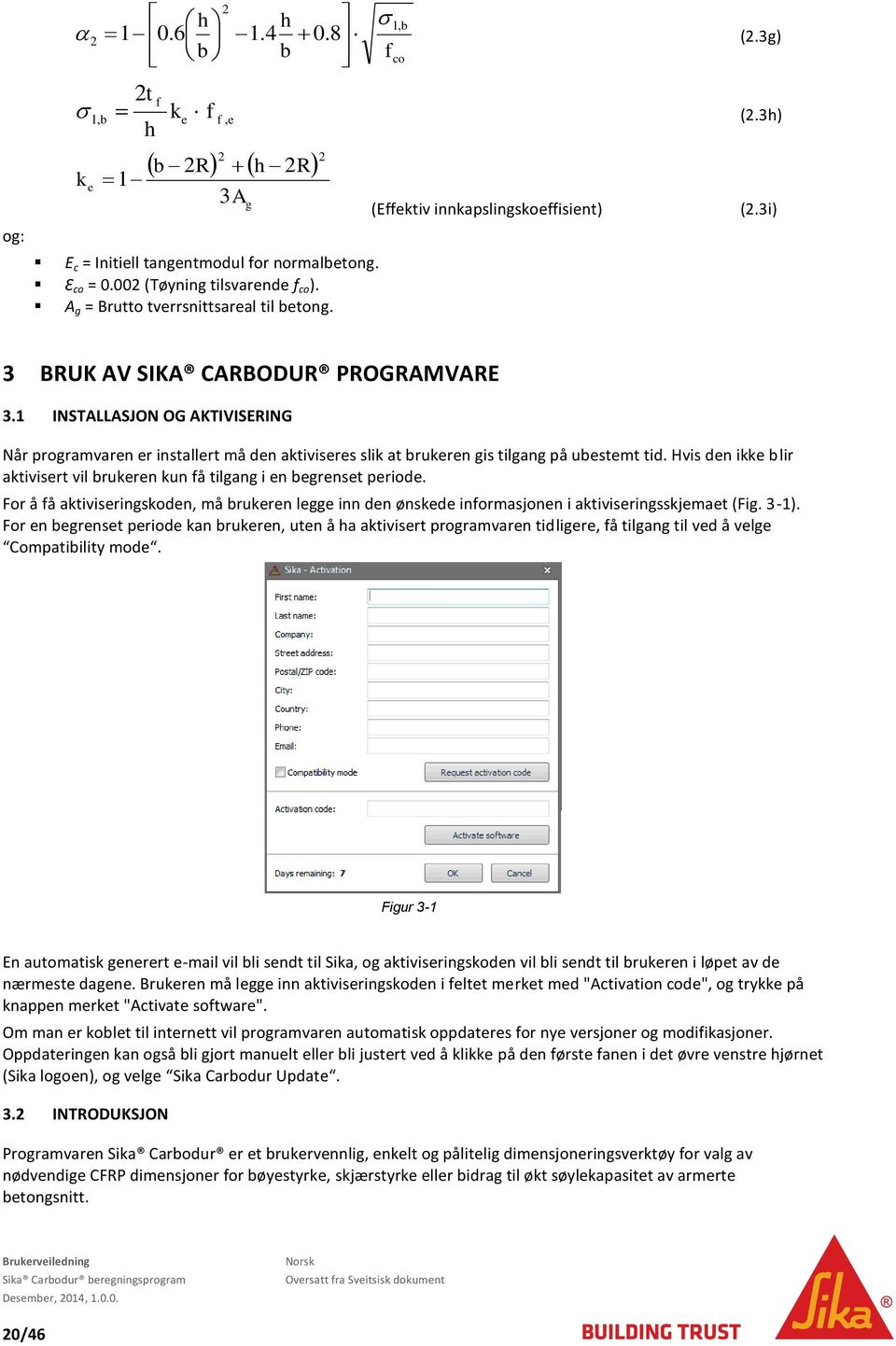 1 INSTALLASJON OG AKTIVISERING Når programvaren er installert må den aktiviseres slik at brukeren gis tilgang på ubestemt tid.