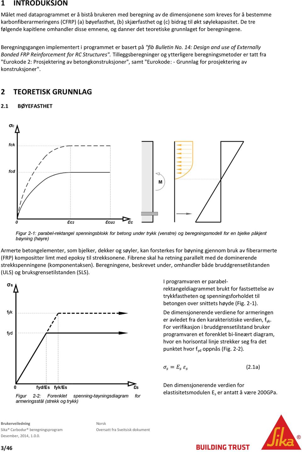 Beregningsgangen implementert i programmet er basert på "fib Bulletin No. 14: Design and use of Externally Bonded FRP Reinforcement for RC Structures".