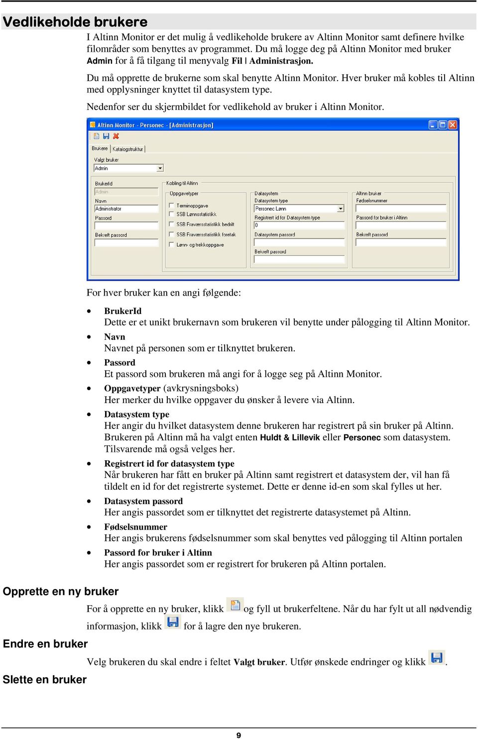 Hver bruker må kobles til Altinn med opplysninger knyttet til datasystem type. Nedenfor ser du skjermbildet for vedlikehold av bruker i Altinn Monitor.