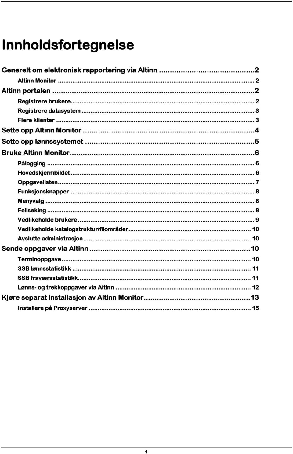 .. 8 Feilsøking... 8 Vedlikeholde brukere... 9 Vedlikeholde katalogstruktur/filområder... 10 Avslutte administrasjon... 10 Sende oppgaver via Altinn...10 Terminoppgave.