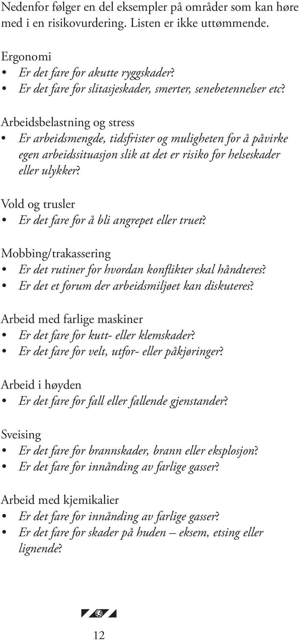 Arbeidsbelastning og stress Er arbeidsmengde, tidsfrister og muligheten for å påvirke egen arbeidssituasjon slik at det er risiko for helseskader eller ulykker?