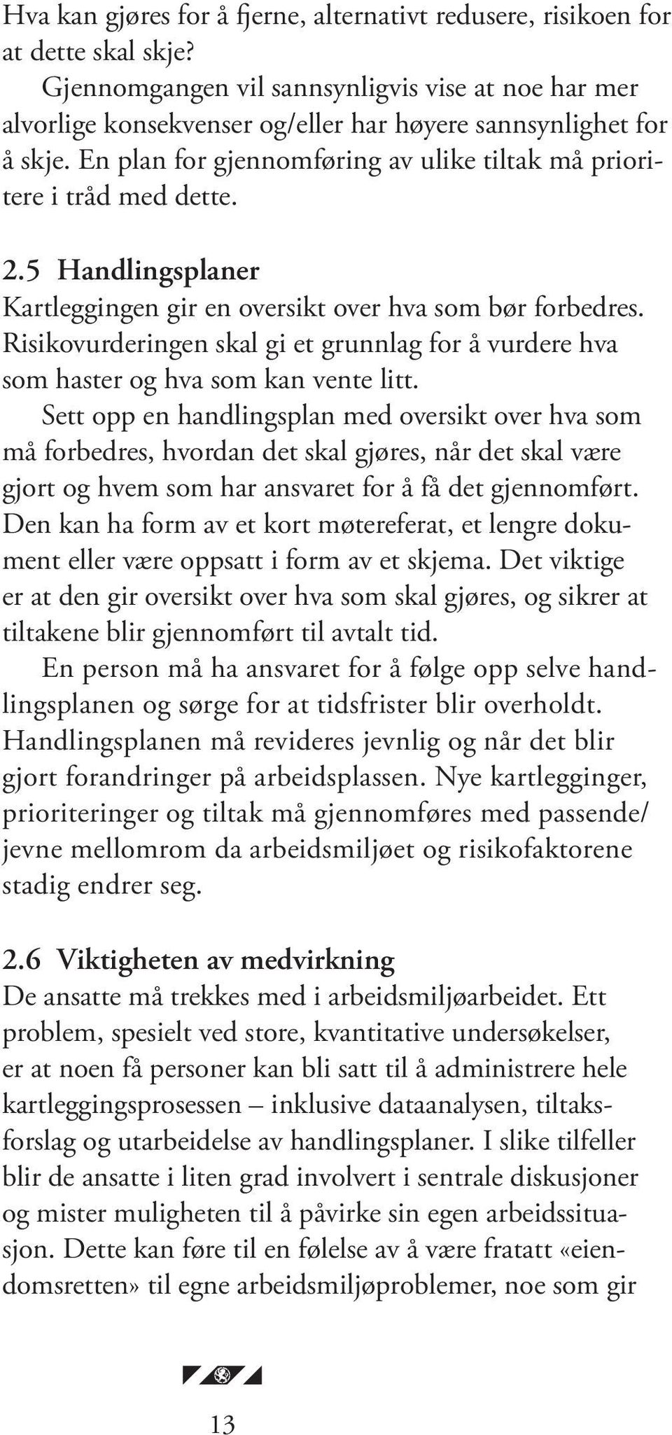 5 Handlingsplaner Kartleggingen gir en oversikt over hva som bør forbedres. Risikovurderingen skal gi et grunnlag for å vurdere hva som haster og hva som kan vente litt.