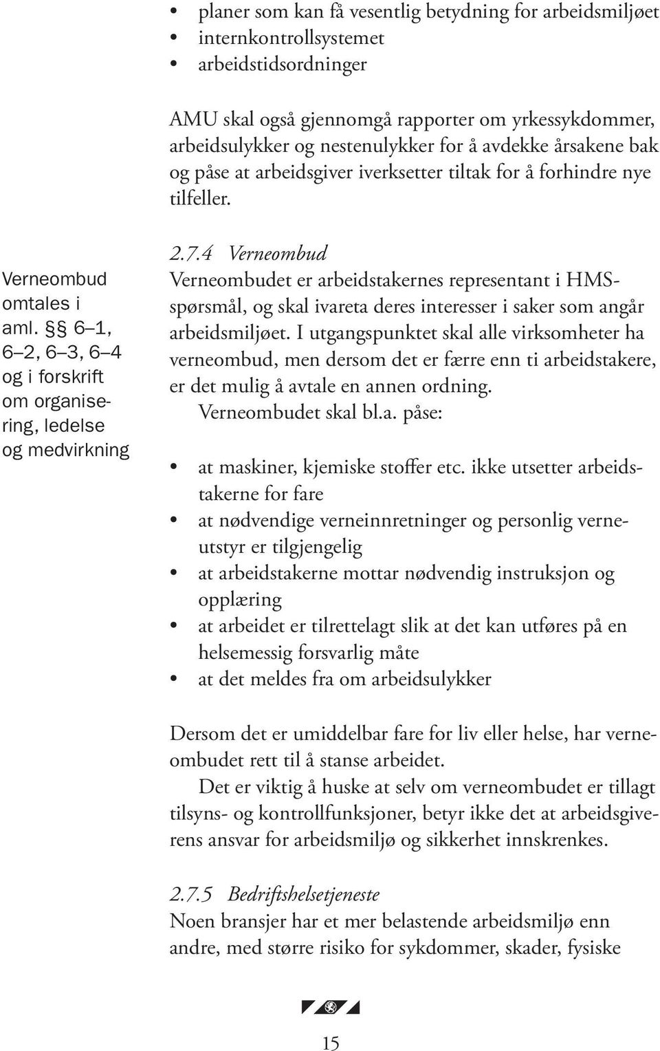 4 Verneombud Verneombudet er arbeidstakernes representant i HMSspørsmål, og skal ivareta deres interesser i saker som angår arbeidsmiljøet.