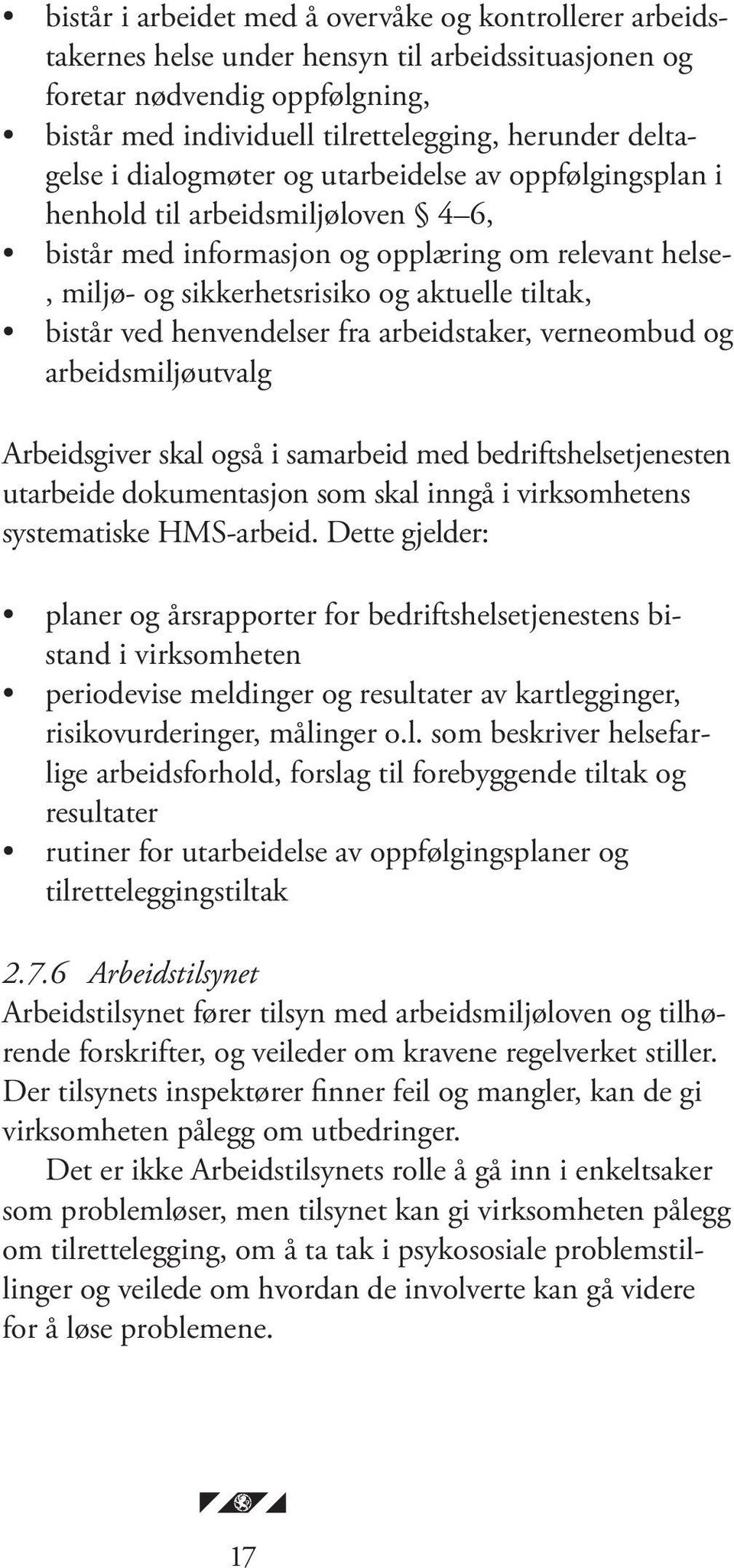 bistår ved henvendelser fra arbeidstaker, verneombud og arbeidsmiljøutvalg Arbeidsgiver skal også i samarbeid med bedriftshelsetjenesten utarbeide dokumentasjon som skal inngå i virksomhetens