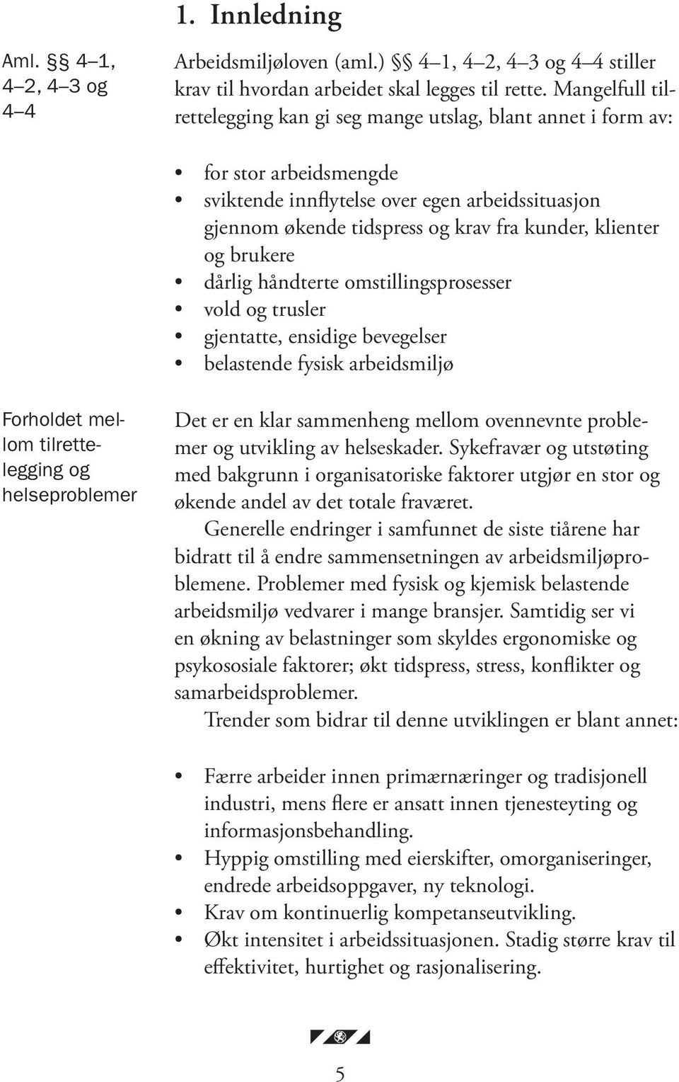 klienter og brukere dårlig håndterte omstillingsprosesser vold og trusler gjentatte, ensidige bevegelser belastende fysisk arbeidsmiljø Forholdet mellom tilrettelegging og helseproblemer Det er en