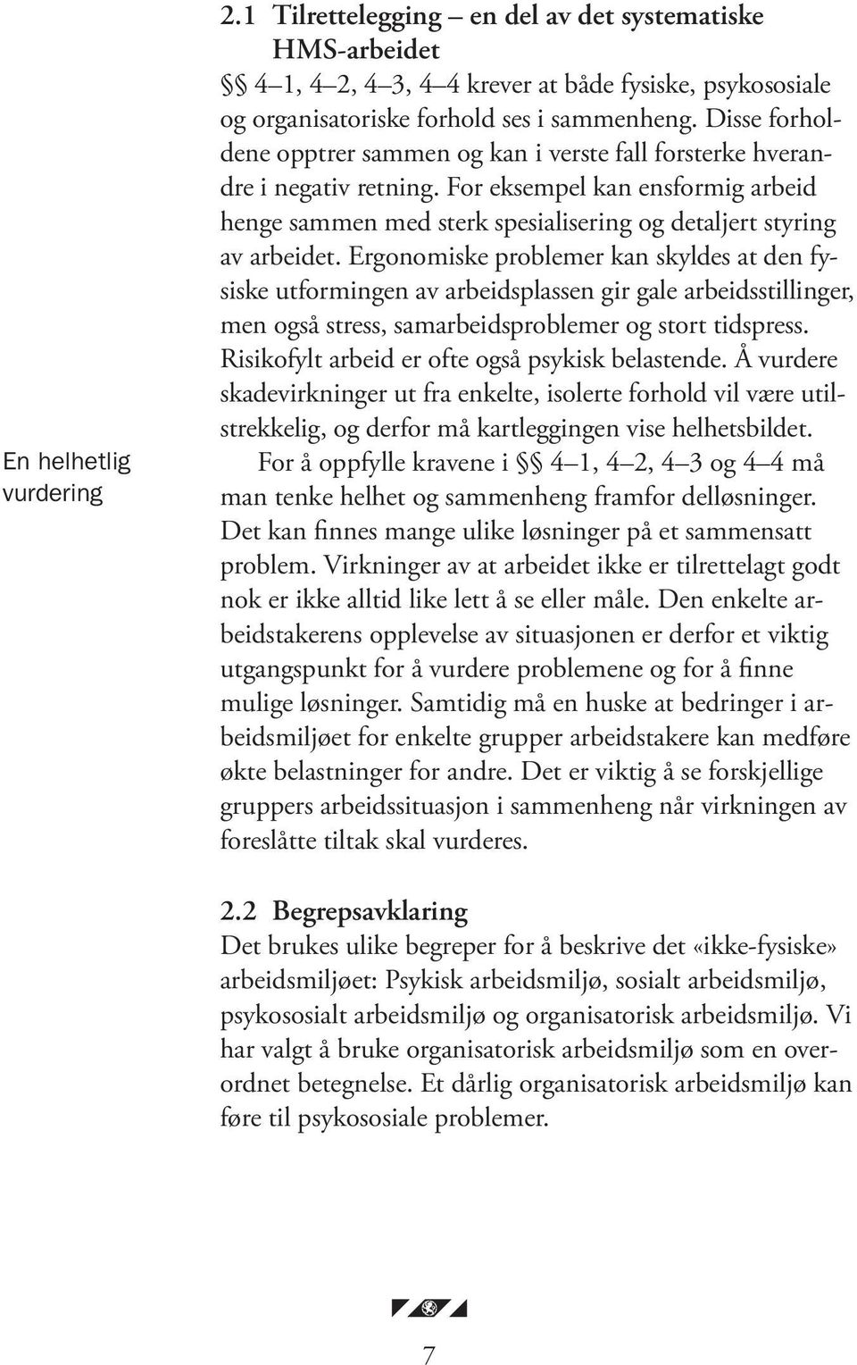 Ergonomiske problemer kan skyldes at den fysiske utformingen av arbeidsplassen gir gale arbeidsstil linger, men også stress, samarbeidsproblemer og stort tidspress.