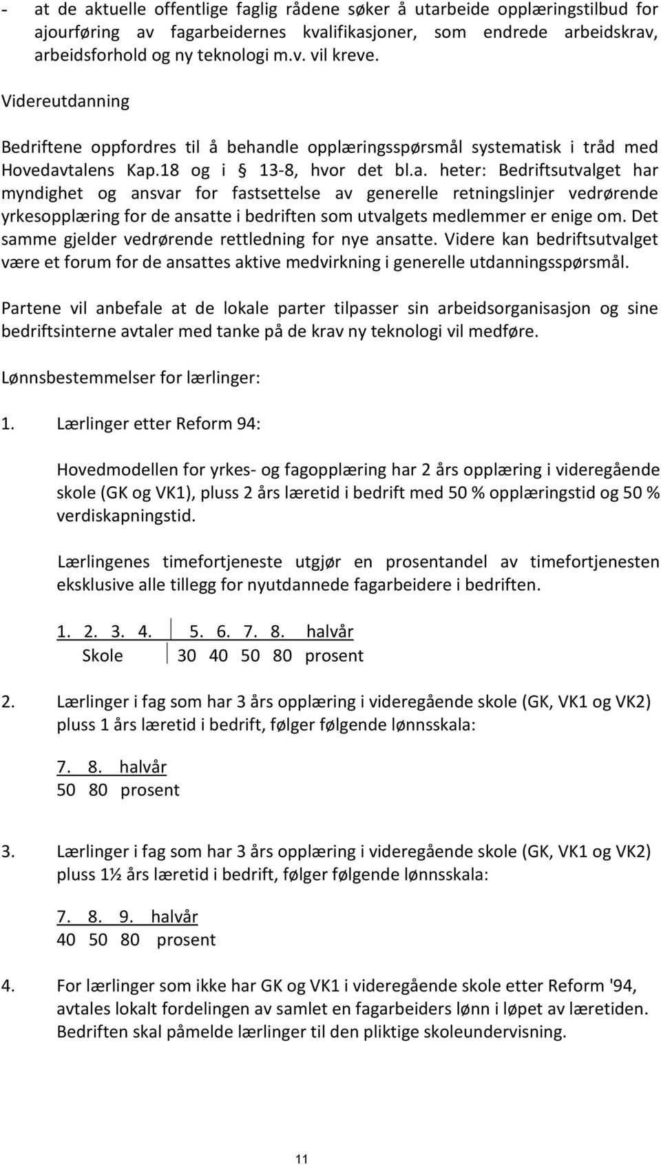 Det samme gjelder vedrørende rettledning for nye ansatte. Videre kan bedriftsutvalget være et forum for de ansattes aktive medvirkning i generelle utdanningsspørsmål.